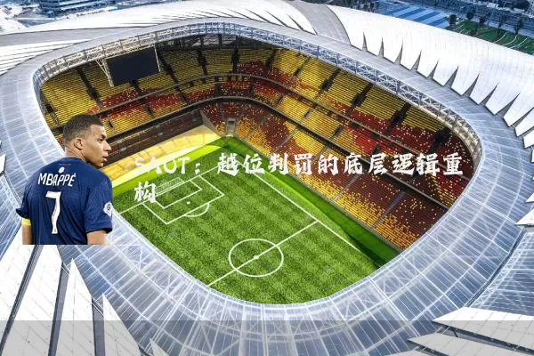 SAOT:越位判罚的底层逻辑重构
