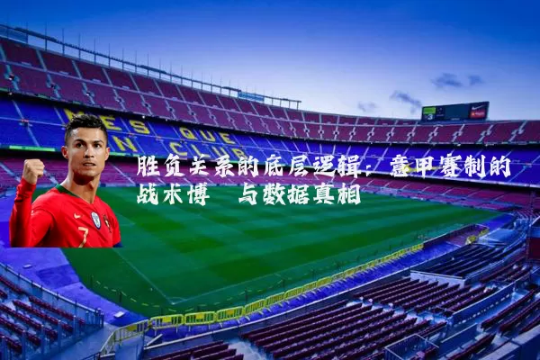 胜负关系的底层逻辑：意甲赛制的战术博弈与数据真相