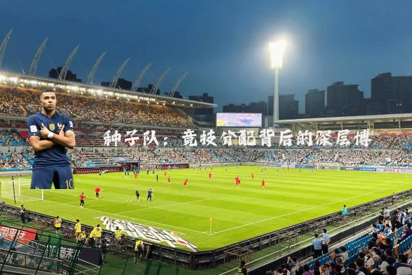 种子队：竞技分配背后的深层博弈
