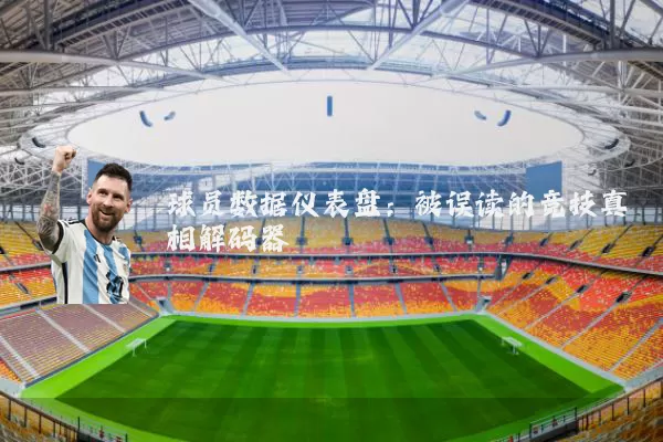 球员数据仪表盘：被误读的竞技真相解码器